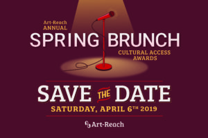 Save the date logo: maroon background with a red microphone cloaked in a gold circular spotlight in center of logo. text Reads Art-Reach Annual Spring Brunch & Cultural Access Awards. Save the date, saturday April 6th 2019, Art-Reach
