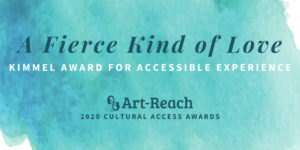 Day 6 - Fierce Kind of Love Kimmel Award for an Accessible Experience