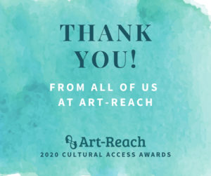 Blue Green watercolor background reads: Thank you from all of us at Art-Reach. Art-Reach 2020 Cultural Access Awards