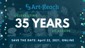 Art-Reach Celebrating 35 years of Access. Save the date . April 22, 2021, Online